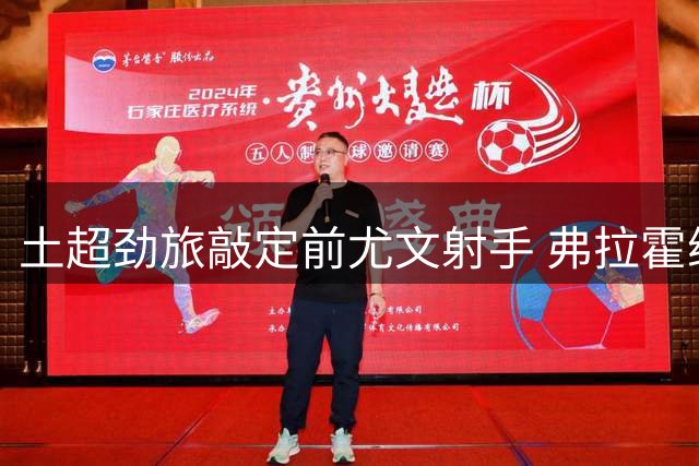 土超劲旅敲定前尤文射手 弗拉霍维奇将签约三年