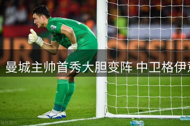 曼城主帅首秀大胆变阵 中卫格伊意外担纲中场核心