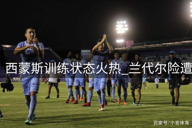 西蒙斯训练状态火热 兰代尔险遭隔扣成功避开